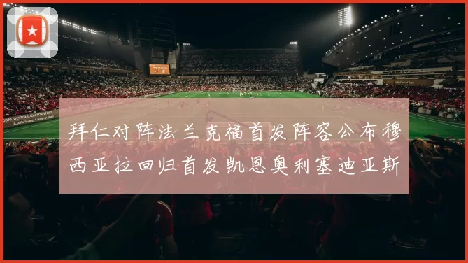 拜仁对阵法兰克福首发阵容公布穆西亚拉回归首发凯恩奥利塞迪亚斯出战