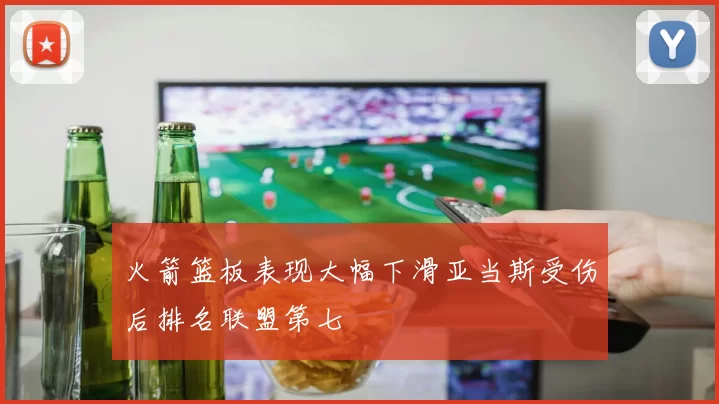 火箭篮板表现大幅下滑亚当斯受伤后排名联盟第七